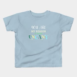 You are my reason to become uncanny Kids T-Shirt